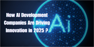 Information about How AI Development Companies Are Driving Innovation in 2025 ?
